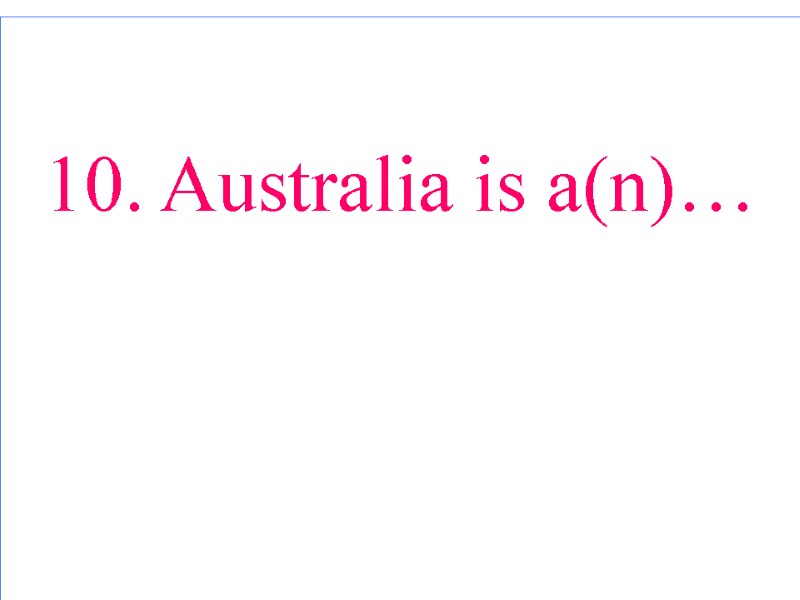 10. Australia is a(n)…